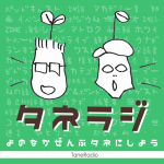 タネラジ ~よのなかぜんぶタネにしよう~ タネラジ ~よのなかぜんぶタネにしよう~
